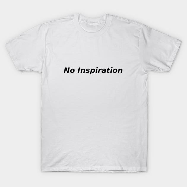 No inspiration T-Shirt by TreeHuggerTees